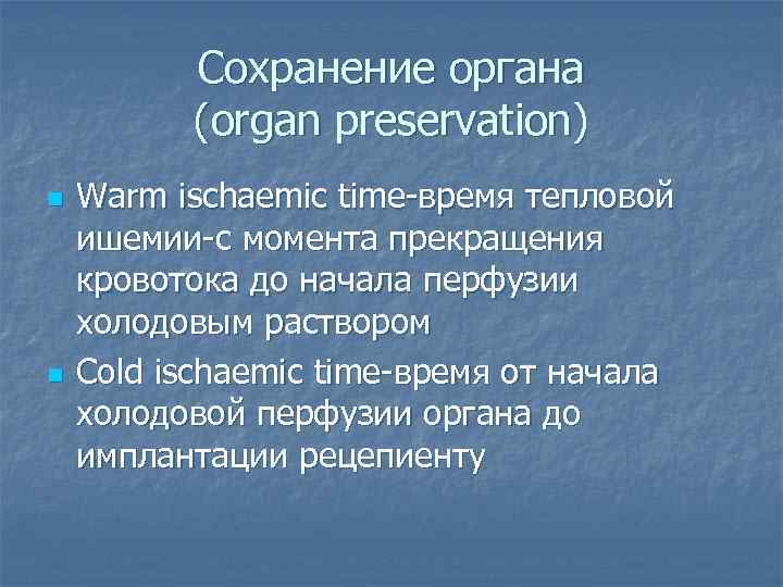 Сохранение органа (organ preservation) n n Warm ischaemic time-время тепловой ишемии-с момента прекращения кровотока