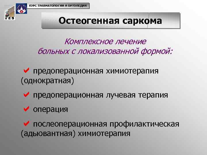 КУРС ТРАВМАТОЛОГИИ И ОРТОПЕДИИ Остеогенная саркома Комплексное лечение больных с локализованной формой: aпредоперационная химиотерапия