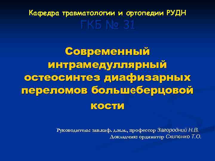 Кафедра травматологии и ортопедии РУДН ГКБ № 31 Современный интрамедуллярный остеосинтез диафизарных переломов большеберцовой