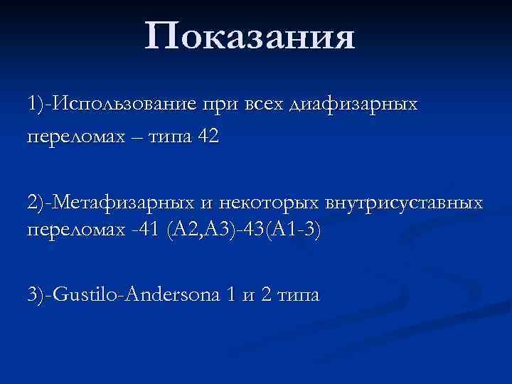 Показания 1)-Использование при всех диафизарных переломах – типа 42 2)-Метафизарных и некоторых внутрисуставных переломах