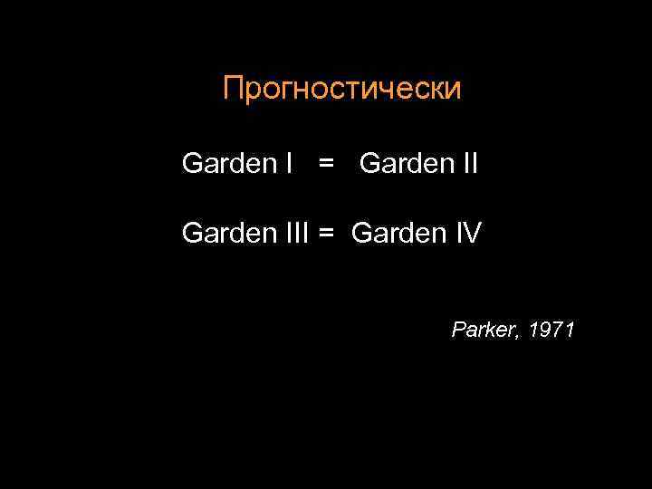 Прогностически Garden I = Garden III = Garden IV Parker, 1971 