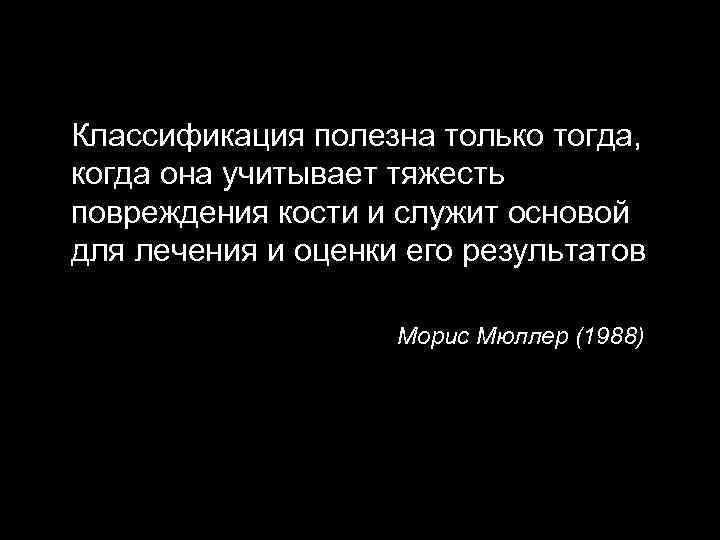 Классификация полезна только тогда, когда она учитывает тяжесть повреждения кости и служит основой для