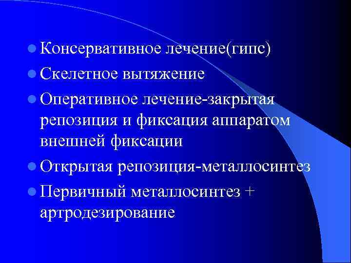 l Консервативное лечение(гипс) l Скелетное вытяжение l Оперативное лечение-закрытая репозиция и фиксация аппаратом внешней