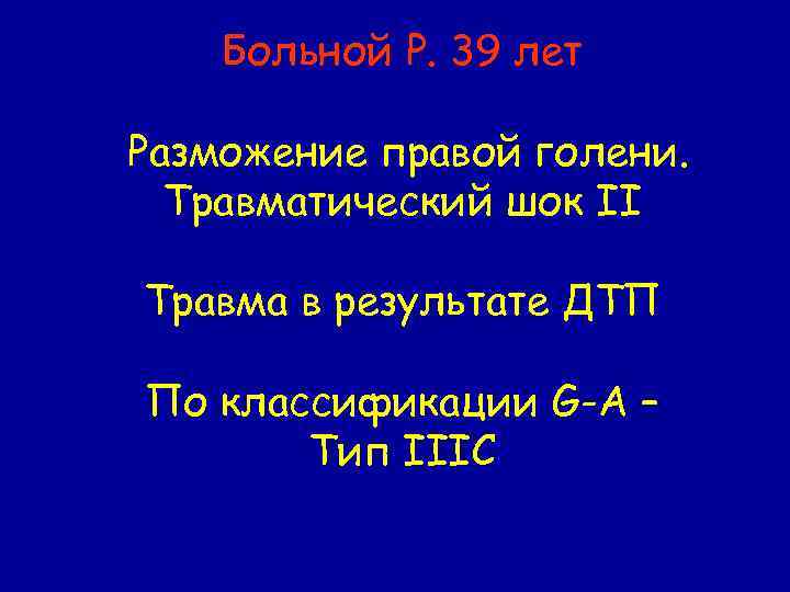 Больной Р. 39 лет Разможение правой голени. Травматический шок II Травма в результате ДТП