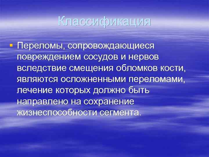 Классификация § Переломы, сопровождающиеся повреждением сосудов и нервов вследствие смещения обломков кости, являются осложненными