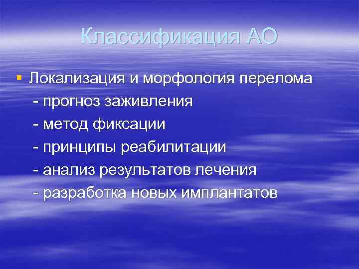 Классификация АО § Локализация и морфология перелома - прогноз заживления - метод фиксации -