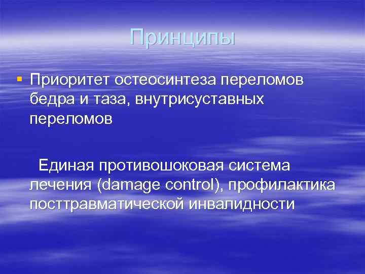 Принципы § Приоритет остеосинтеза переломов бедра и таза, внутрисуставных переломов Единая противошоковая система лечения