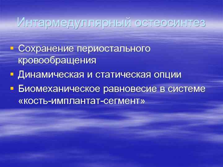 Интармедуллярный остеосинтез § Сохранение периостального кровообращения § Динамическая и статическая опции § Биомеханическое равновесие