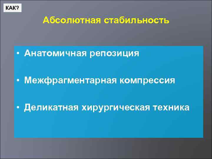 КАК? Абсолютная стабильность • Анатомичная репозиция • Межфрагментарная компрессия • Деликатная хирургическая техника 