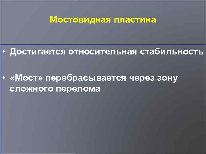 Мостовидная пластина • Достигается относительная стабильность • «Мост» перебрасывается через зону сложного перелома 