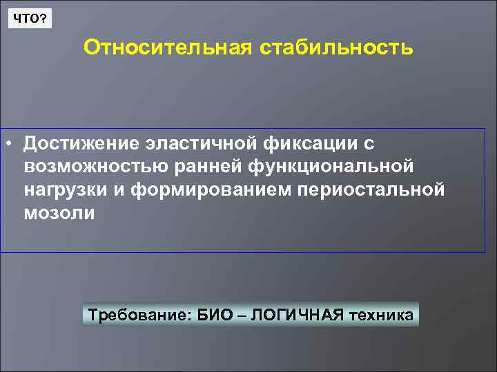 ЧТО? Относительная стабильность • Достижение эластичной фиксации с возможностью ранней функциональной нагрузки и формированием