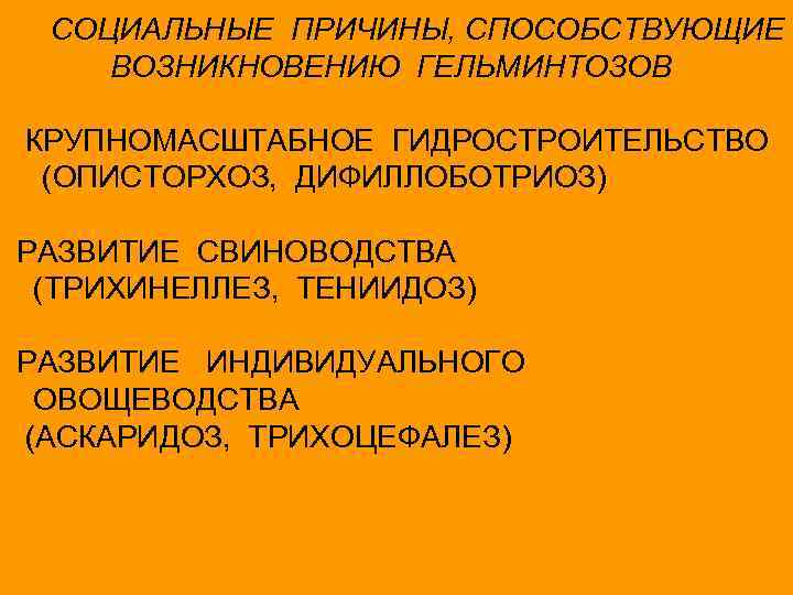 СОЦИАЛЬНЫЕ ПРИЧИНЫ, СПОСОБСТВУЮЩИЕ ВОЗНИКНОВЕНИЮ ГЕЛЬМИНТОЗОВ КРУПНОМАСШТАБНОЕ ГИДРОСТРОИТЕЛЬСТВО (ОПИСТОРХОЗ, ДИФИЛЛОБОТРИОЗ) РАЗВИТИЕ СВИНОВОДСТВА (ТРИХИНЕЛЛЕЗ, ТЕНИИДОЗ) РАЗВИТИЕ