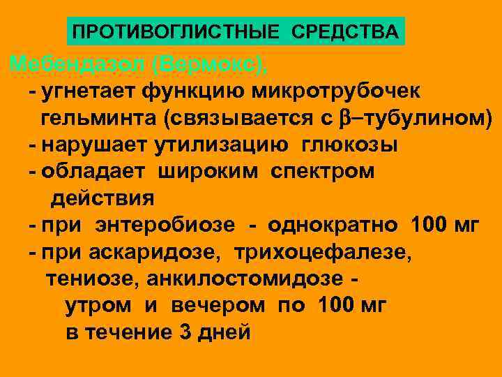 ПРОТИВОГЛИСТНЫЕ СРЕДСТВА Мебендазол (Вермокс), - угнетает функцию микротрубочек гельминта (связывается с b-тубулином) - нарушает