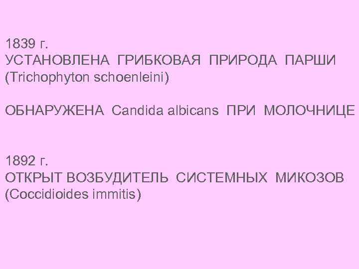 1839 г. УСТАНОВЛЕНА ГРИБКОВАЯ ПРИРОДА ПАРШИ (Trichophyton schoenleini) ОБНАРУЖЕНА Саndida albicans ПРИ МОЛОЧНИЦЕ 1892