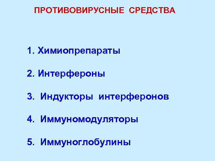 ПРОТИВОВИРУСНЫЕ СРЕДСТВА 1. Химиопрепараты 2. Интерфероны 3. Индукторы интерферонов 4. Иммуномодуляторы 5. Иммуноглобулины 