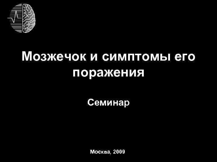 Мозжечок и симптомы его поражения Семинар Москва, 2009 