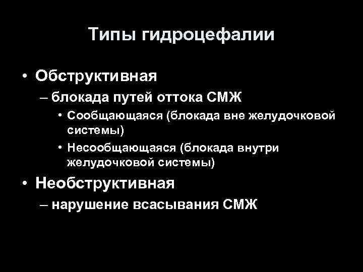 Типы гидроцефалии • Обструктивная – блокада путей оттока СМЖ • Сообщающаяся (блокада вне желудочковой