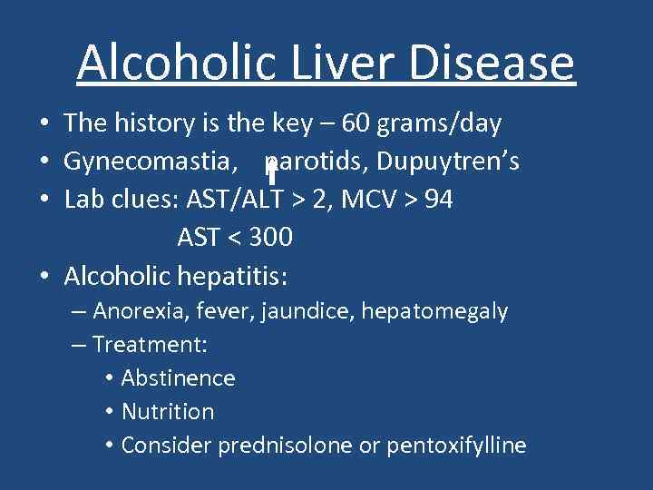 Alcoholic Liver Disease • The history is the key – 60 grams/day • Gynecomastia,