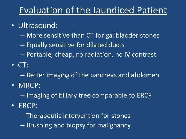 Evaluation of the Jaundiced Patient • Ultrasound: – More sensitive than CT for gallbladder
