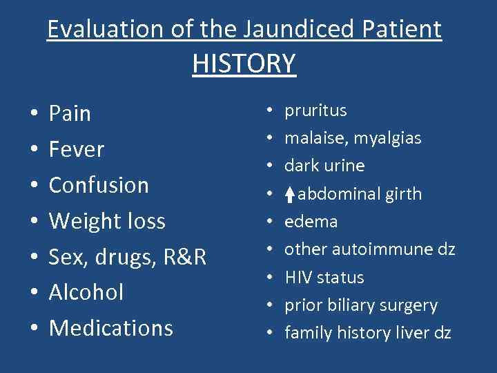 Evaluation of the Jaundiced Patient HISTORY • • Pain Fever Confusion Weight loss Sex,