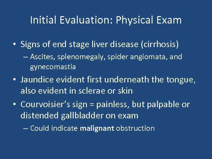 Initial Evaluation: Physical Exam • Signs of end stage liver disease (cirrhosis) – Ascites,