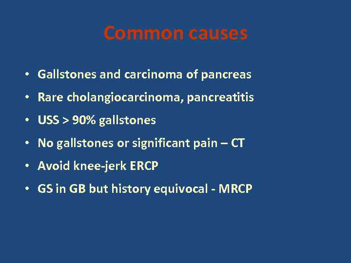 Common causes • Gallstones and carcinoma of pancreas • Rare cholangiocarcinoma, pancreatitis • USS