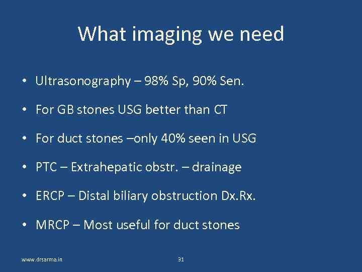 What imaging we need • Ultrasonography – 98% Sp, 90% Sen. • For GB