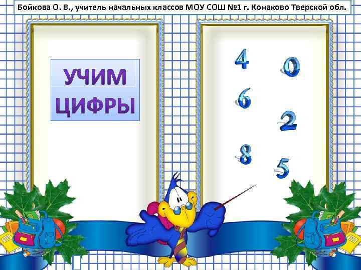 Бойкова О. В. , учитель начальных классов МОУ СОШ № 1 г. Конаково Тверской