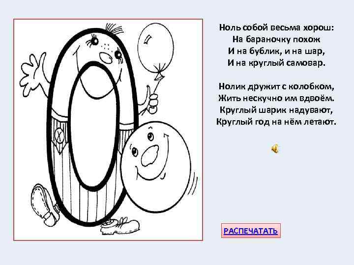 Ноль собой весьма хорош: На бараночку похож И на бублик, и на шар, И
