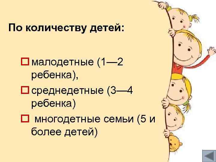 По количеству детей: o малодетные (1— 2 ребенка), o среднедетные (3— 4 ребенка) o