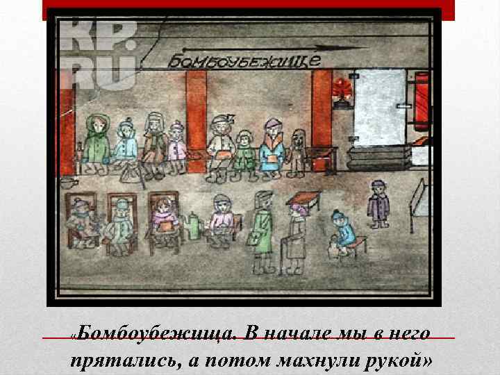 Бомбоубежища. В начале мы в него прятались, а потом махнули рукой» « 