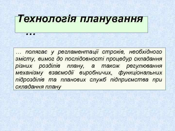 Технологія планування … … полягає у регламентації строків, необхідного змісту, вимог до послідовності процедур