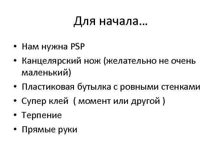 Для начала… • Нам нужна PSP • Канцелярский нож (желательно не очень маленький) •