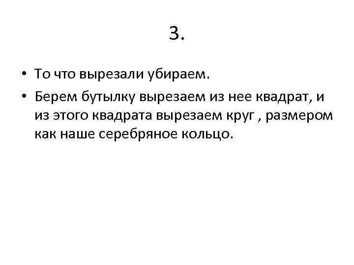 3. • То что вырезали убираем. • Берем бутылку вырезаем из нее квадрат, и