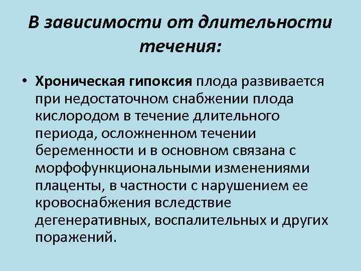 В зависимости от длительности течения: • Хроническая гипоксия плода развивается при недостаточном снабжении плода