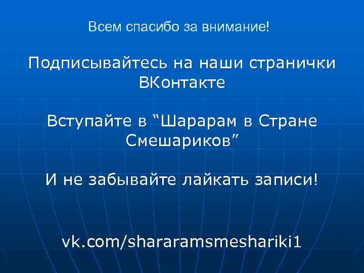 Всем спасибо за внимание! Подписывайтесь на наши странички ВКонтакте Вступайте в “Шарарам в Стране