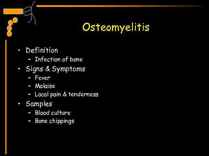 Osteomyelitis • Definition – Infection of bone • Signs & Symptoms – Fever –