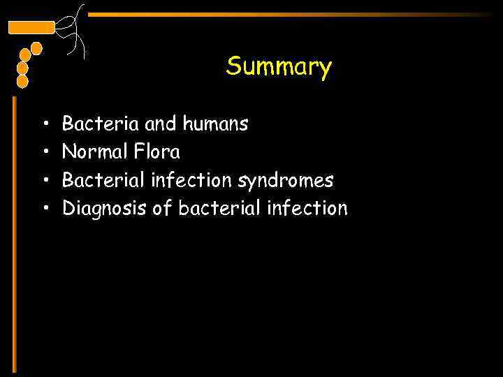 Summary • • Bacteria and humans Normal Flora Bacterial infection syndromes Diagnosis of bacterial