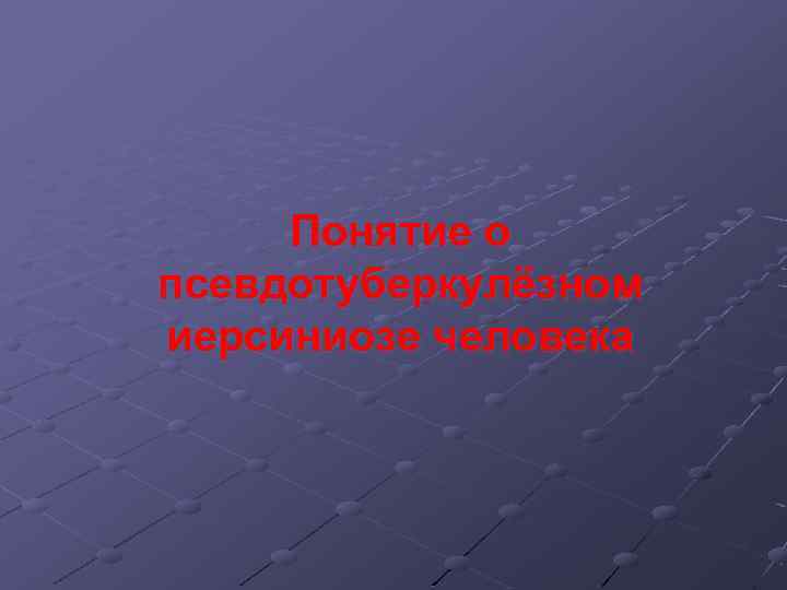 Понятие о псевдотуберкулёзном иерсиниозе человека 