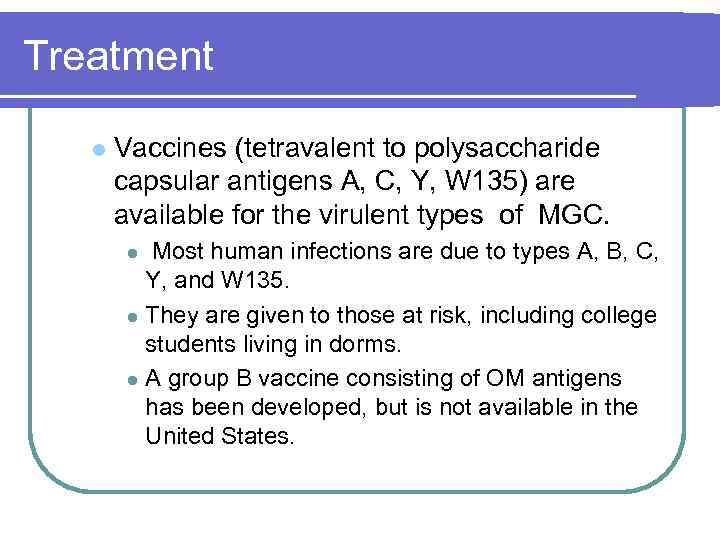 Treatment l Vaccines (tetravalent to polysaccharide capsular antigens A, C, Y, W 135) are