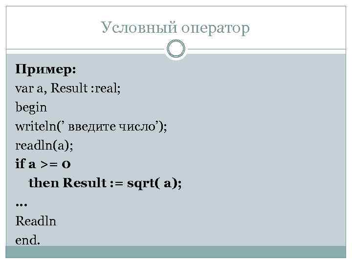 Условный оператор Пример: var a, Result : real; begin writeln(’ введите число’); readln(a); if