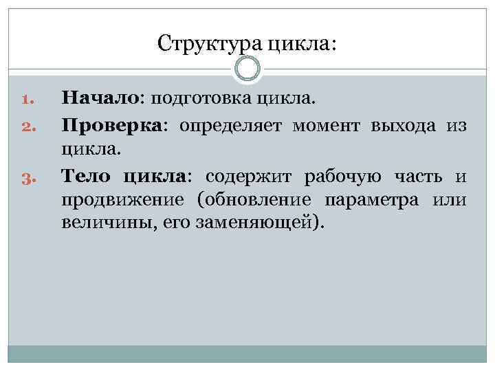 Структура цикла: 1. 2. 3. Начало: подготовка цикла. Проверка: определяет момент выхода из цикла.