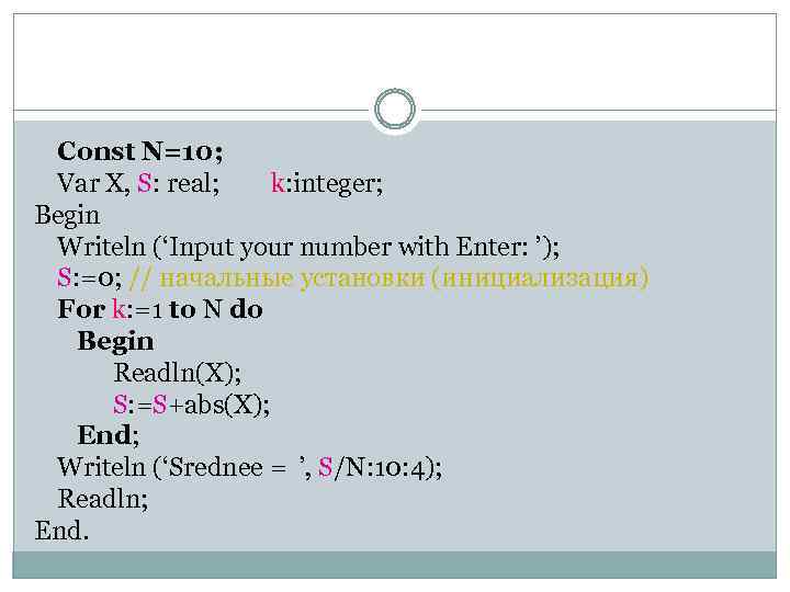Const N=10; Var X, S: real; k: integer; Begin Writeln (‘Input your number with