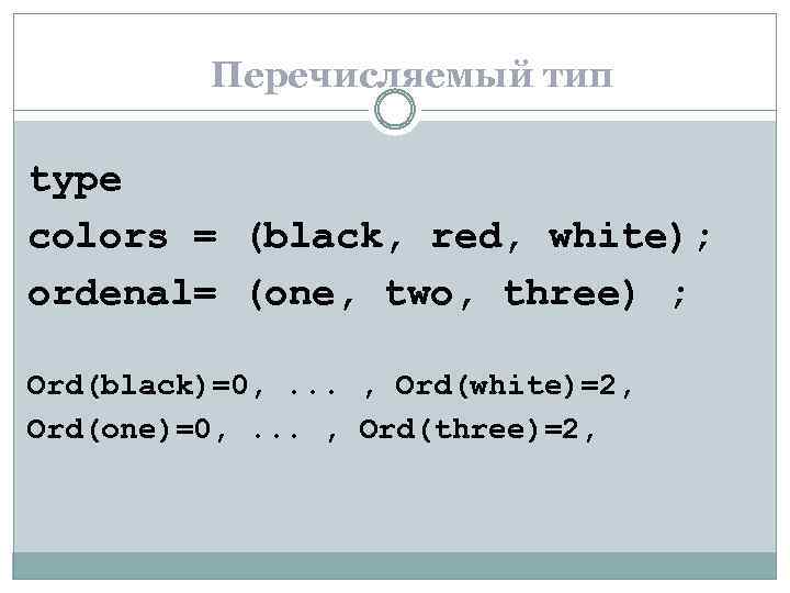 Перечисляемый тип type colors = (black, red, white); ordenal= (one, two, three) ; Ord(black)=0,