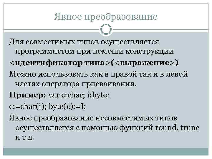 Явное преобразование Для совместимых типов осуществляется программистом при помощи конструкции <идентификатор типа>(<выражение>) Можно использовать