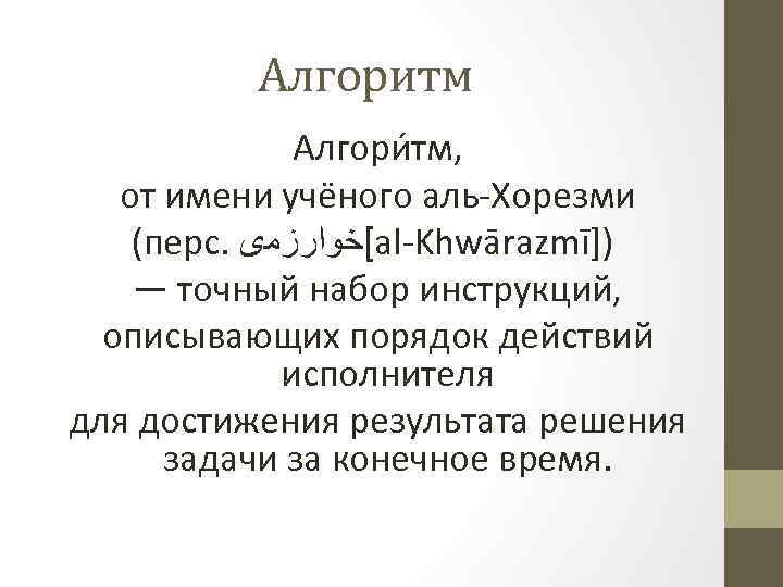 Алгоритм Алгори тм, от имени учёного аль-Хорезми (перс. [ﺧﻮﺍﺭﺯﻣی al-Khwārazmī]) — точный набор инструкций,