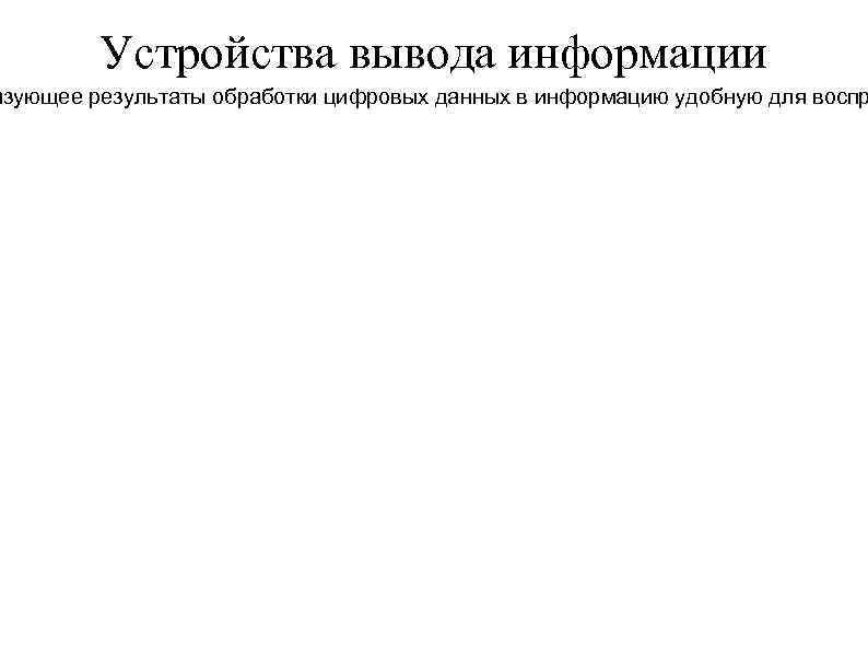 Устройства вывода информации азующее результаты обработки цифровых данных в информацию удобную для воспр 