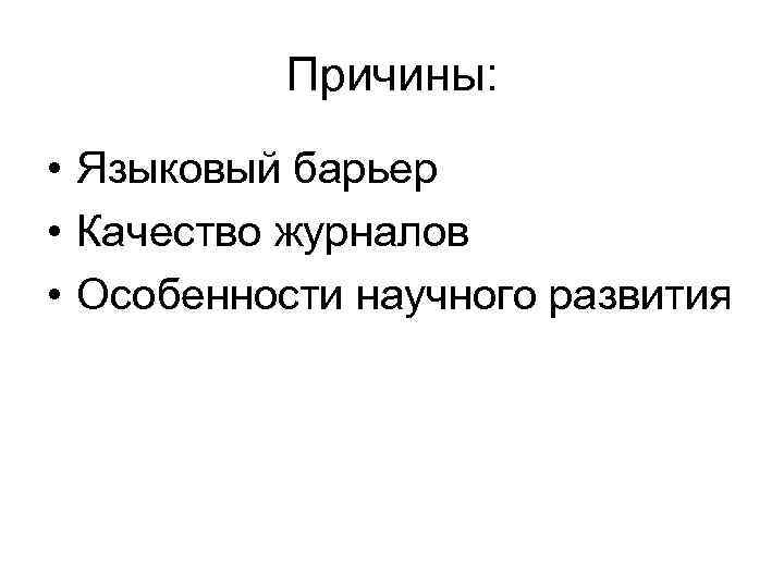 Причины: • Языковый барьер • Качество журналов • Особенности научного развития 