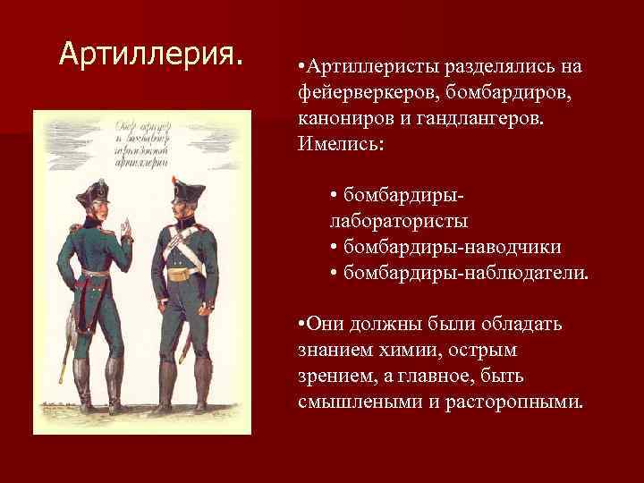 Артиллерия. • Артиллеристы разделялись на фейерверкеров, бомбардиров, канониров и гандлангеров. Имелись: • бомбардирылаборатористы •