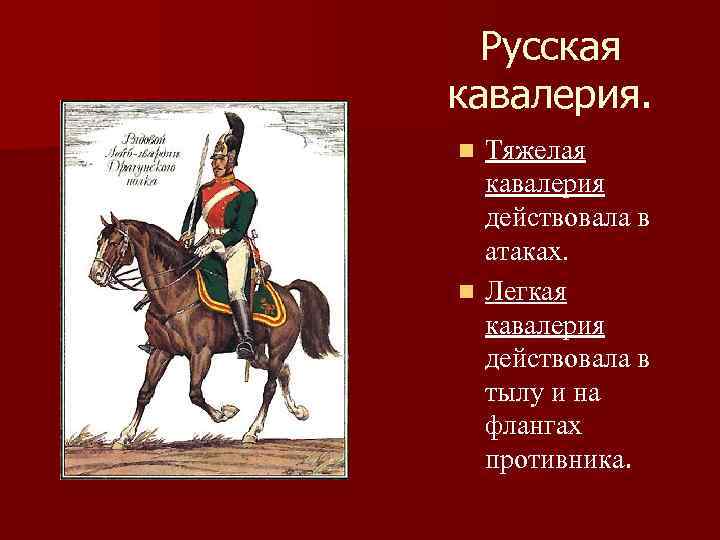 Русская кавалерия. Тяжелая кавалерия действовала в атаках. n Легкая кавалерия действовала в тылу и